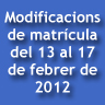 Modificacions de matr�cula del 13 al 17 de febrer de 2012