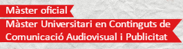 Màster Universitari en Continguts de Comunicació Audiovisual i Publicitat