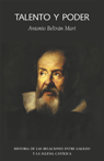 Talento y Poder. Historia de las relaciones entre Galileo y la Iglesia Católica