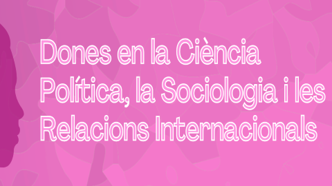Exposició de Dones en la Ciència Política, la Sociologia i les Relacions Internacionals