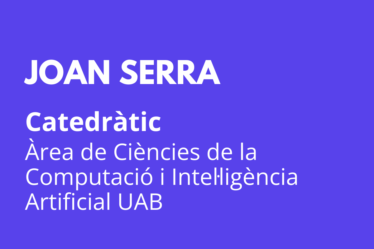 JOAN SERRA Catedràtic Àrea de Ciències de la Computació i Intel·ligència Artificial UAB