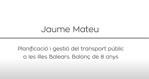 Reproduce el vídeo Conferencia 1: Planificación y gestión del transporte público en las Islas Baleares. Balance de 8 años. Jaume Mateu. (Director General de Mobilidad y Transportes del Govierno  de las Islas Baleares)